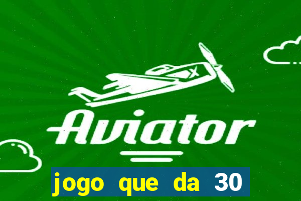 jogo que da 30 reais de bonus